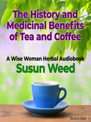 cover image of Benefits in Coffee and Tea with Susun Weed